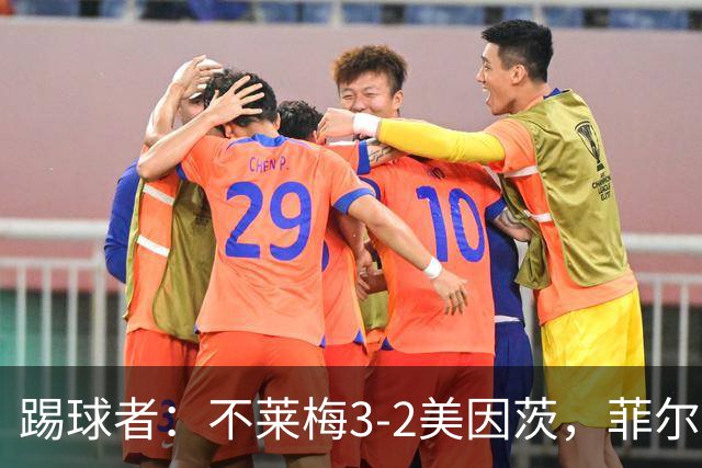 踢球者：不莱梅3-2美因茨，菲尔克鲁格赛后与阿米里起口角